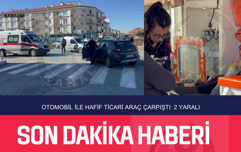 Aksaray'da otomobil ile hafif ticari aracın çarpışması sonucu meydana