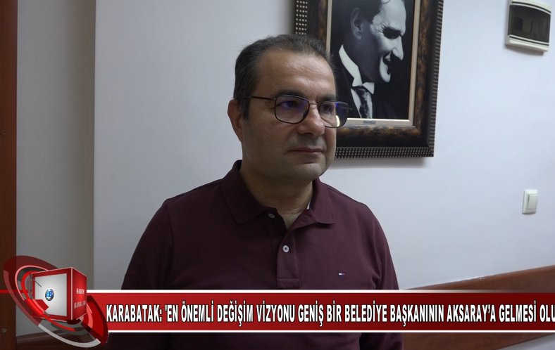 EN ÖNEMLİ DEĞİŞİM VİZYONU GENİŞ BİR BELEDİYE BAŞKANI