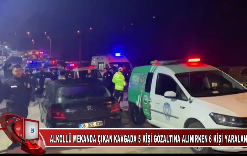 Alkollü mekanda çıkan kavgada 5 kişi gözaltına alınırken, 6 kişi Yarlı