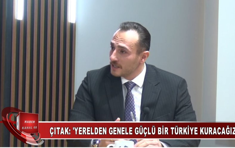 Çıtak; ‘Yerelden genele güçlü bir Türkiye inşa edeceğiz’