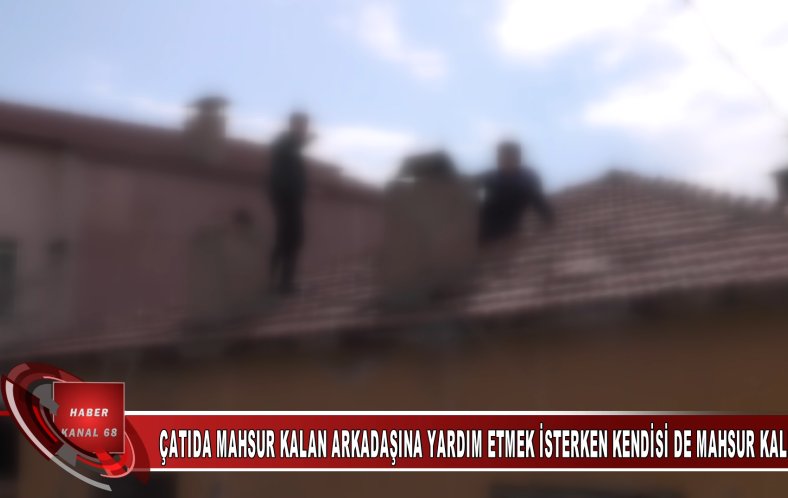 ÇATIDA MAHSUR KALDILAR