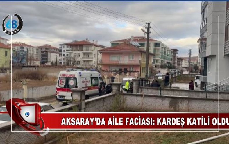 Aksaray’da Kanlı Miras Kavgası: Kardeş Kurşunuyla Gelen Ölüm!