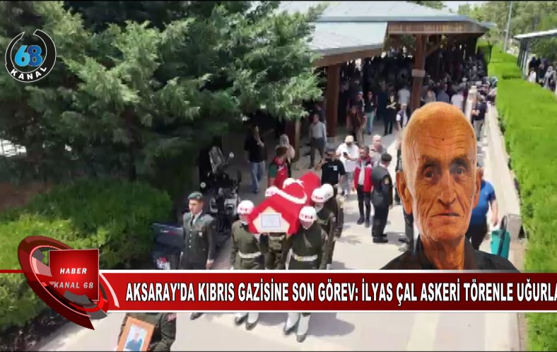 AKSARAY'DA KIBRIS GAZİSİNE SON GÖREV: İLYAS ÇAL ASKERİ TÖRENLE UĞURLAN