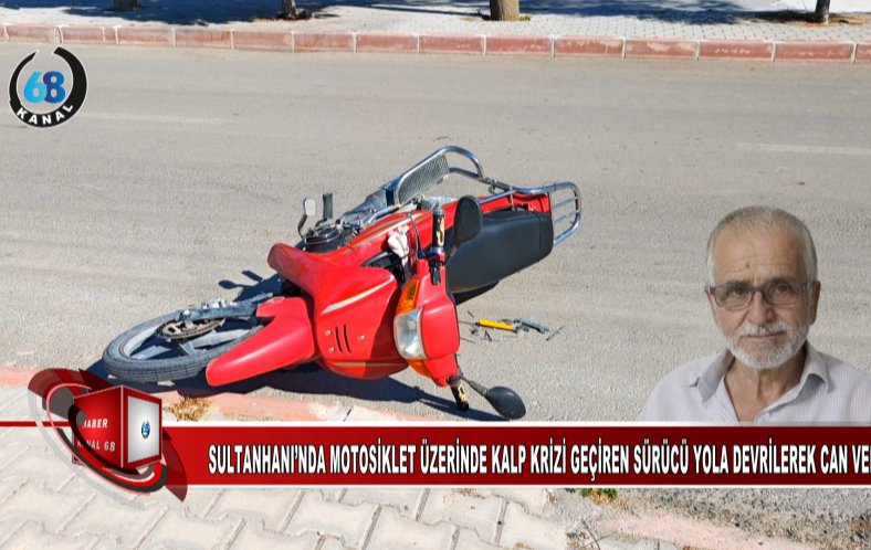 SULTANHANI’NDA ACI ÖLÜM: MOTOSİKLET ÜZERİNDE KALP KRİZİ GEÇİREN SÜRÜCÜ