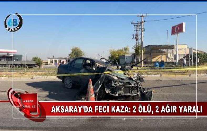 Aksaray’da Feci Kaza: 2 Kişi Hayatını kaybetti, 2 yaralı