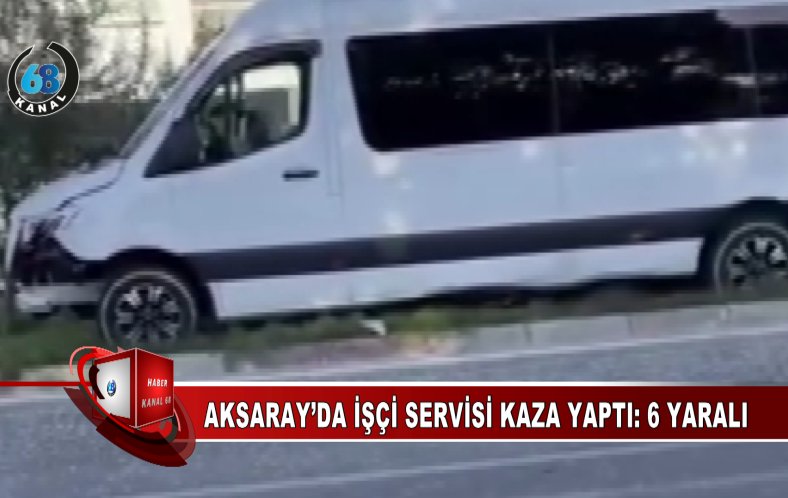 Aksaray’da İşçi Servisi Reklam Panosuna Çarptı: 6 Yaralı